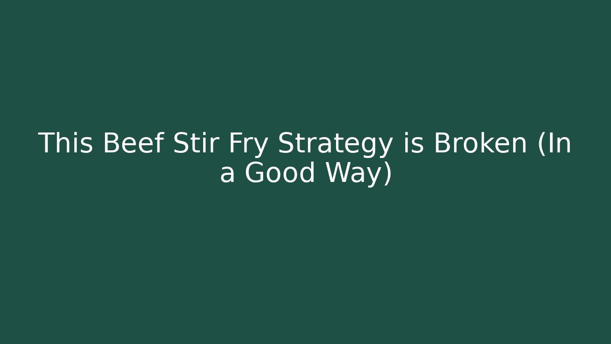This Beef Stir Fry Strategy is Broken (In a Good Way)
