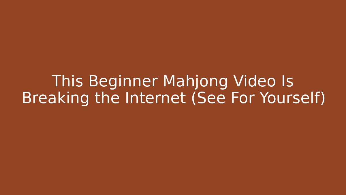 This Beginner Mahjong Video Is Breaking the Internet (See For Yourself) - Create More Assets