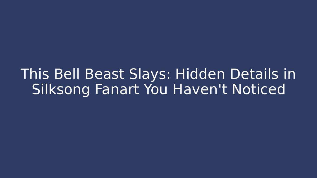 This Bell Beast Slays: Hidden Details in Silksong Fanart You Haven't Noticed