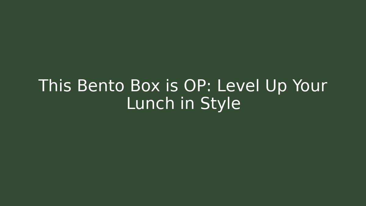 This Bento Box is OP: Level Up Your Lunch in Style