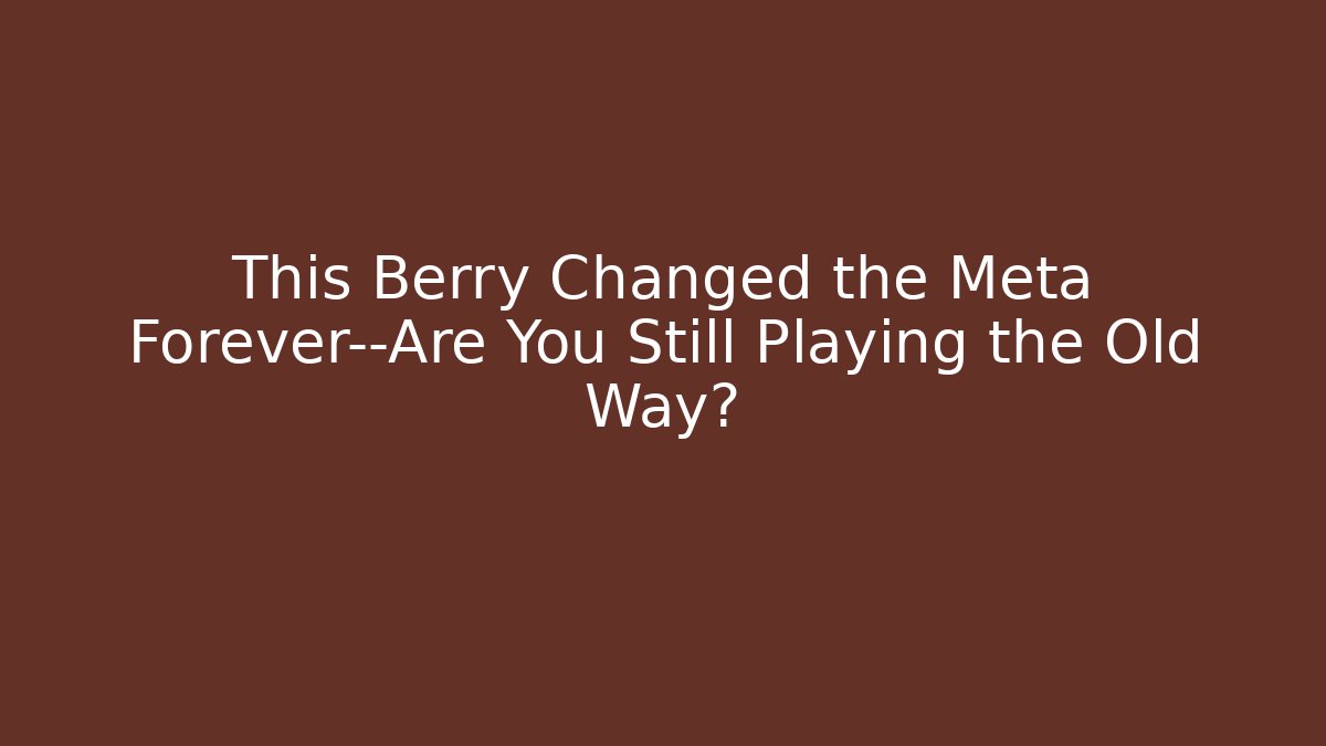 This Berry Changed the Meta Forever—Are You Still Playing the Old Way?