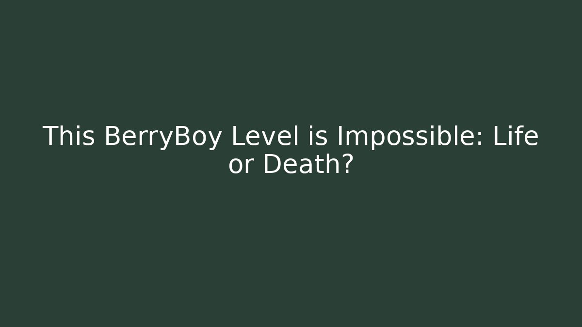 This BerryBoy Level is Impossible: Life or Death?
