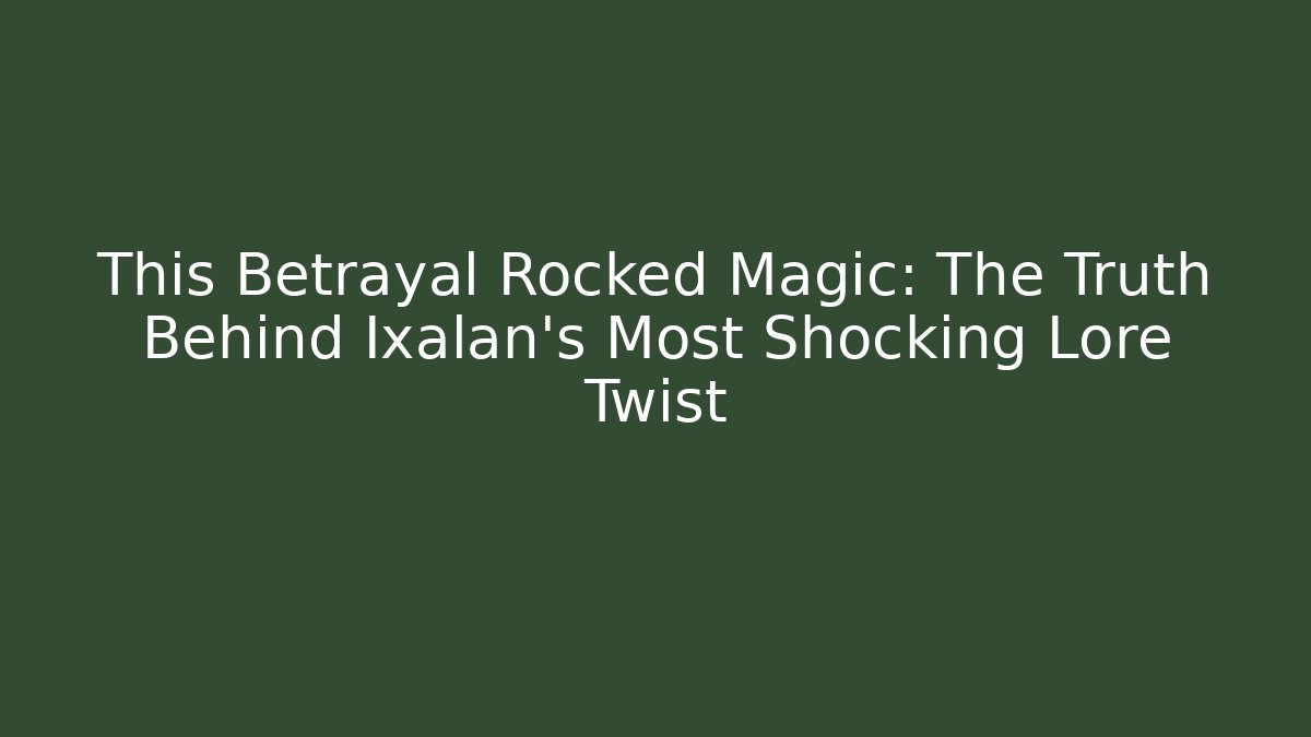 This Betrayal Rocked Magic: The Truth Behind Ixalan's Most Shocking Lore Twist