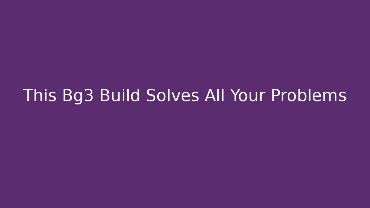 This Bg3 Build Solves All Your Problems - Create More Assets