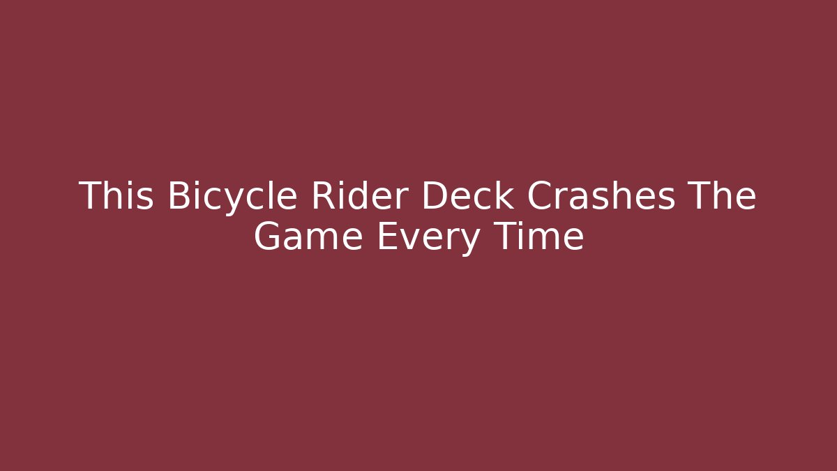 This Bicycle Rider Deck Crashes The Game Every Time