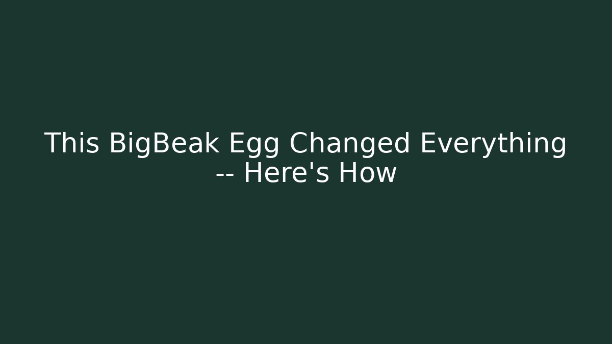 This BigBeak Egg Changed Everything — Here’s How - Create More Assets