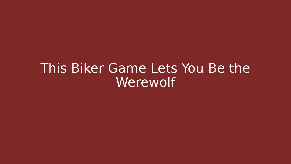This Biker Game Lets You Be the Werewolf