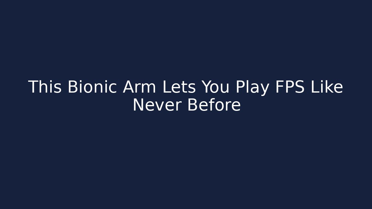 This Bionic Arm Lets You Play FPS Like Never Before