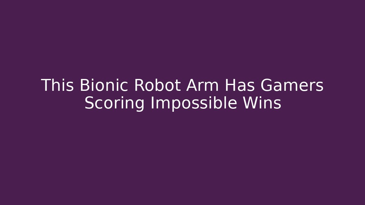 This Bionic Robot Arm Has Gamers Scoring Impossible Wins
