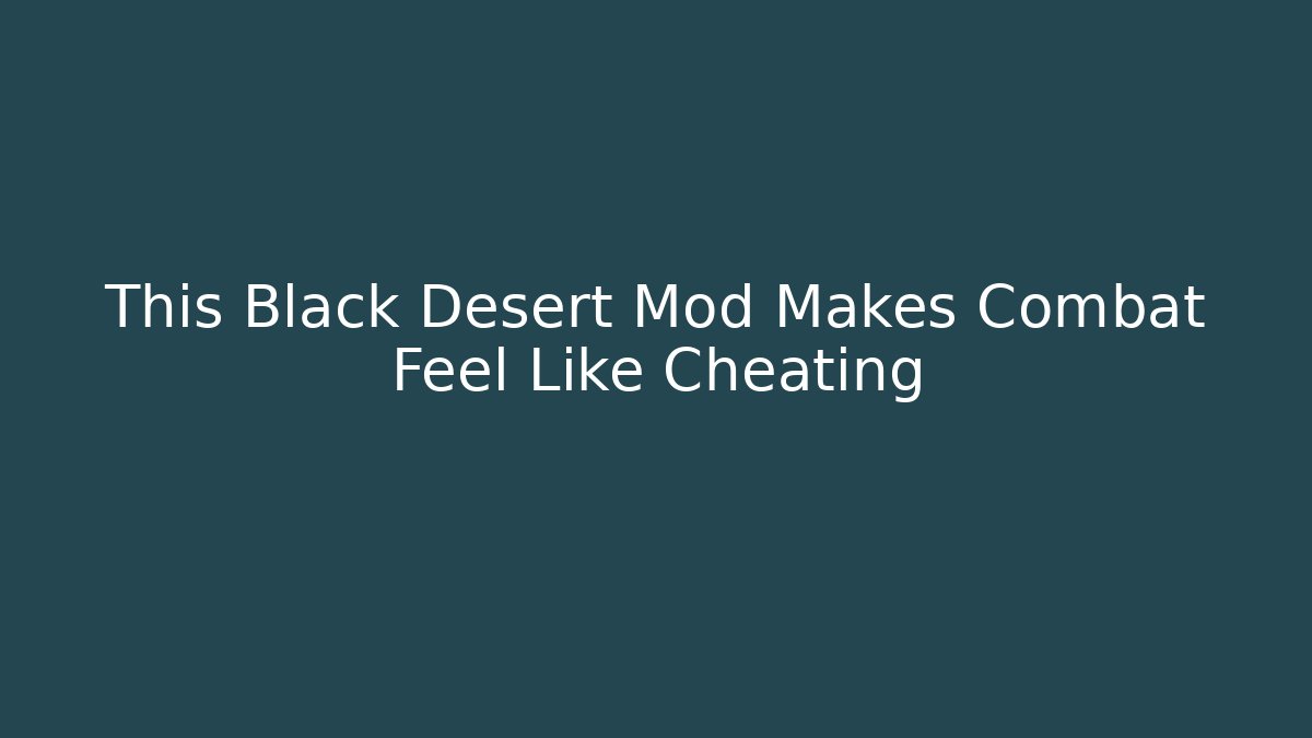 This Black Desert Mod Makes Combat Feel Like Cheating