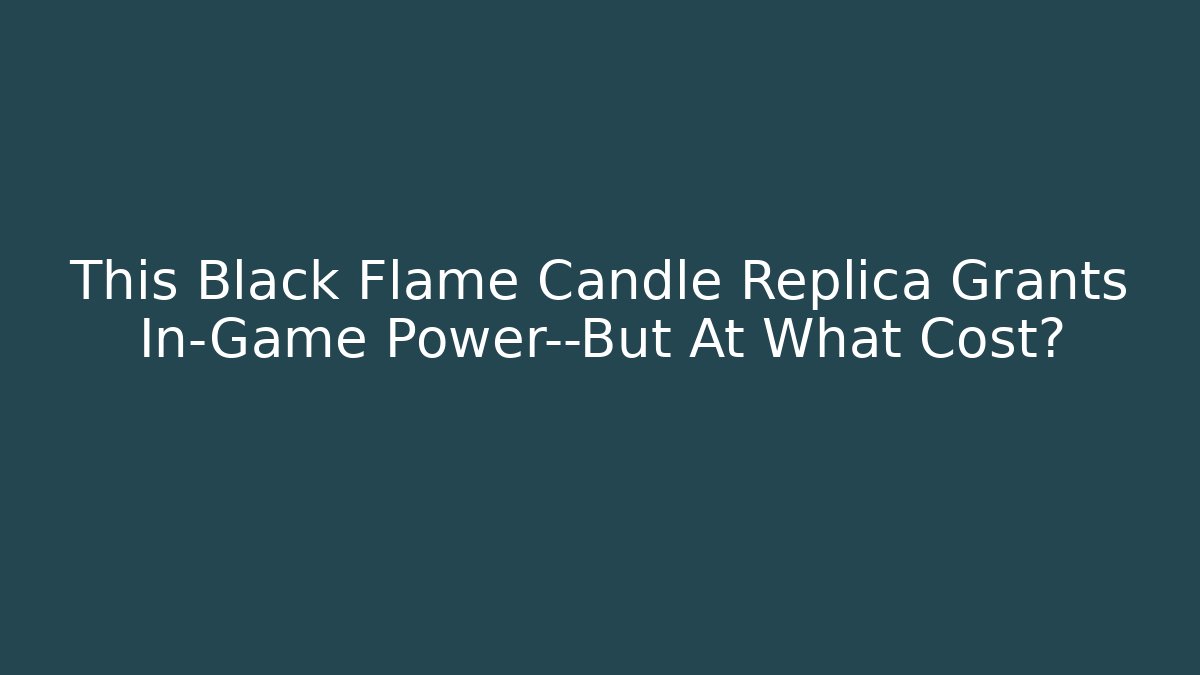 This Black Flame Candle Replica Grants In-Game Power—But At What Cost?