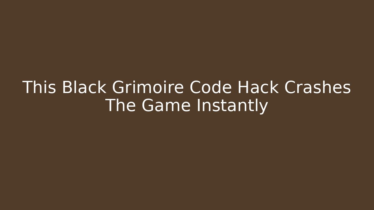 This Black Grimoire Code Hack Crashes The Game Instantly