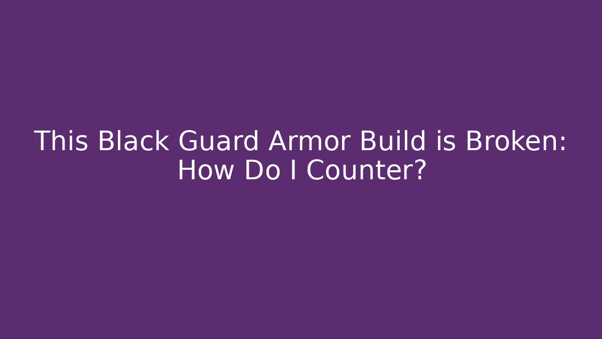 This Black Guard Armor Build is Broken: How Do I Counter?