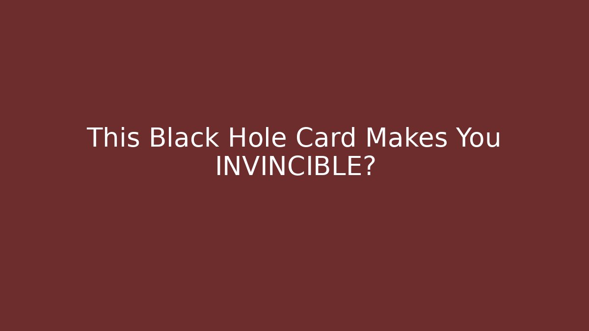 This Black Hole Card Makes You INVINCIBLE?