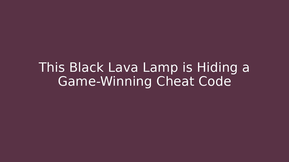 This Black Lava Lamp is Hiding a Game-Winning Cheat Code