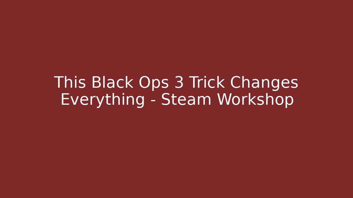 This Black Ops 3 Trick Changes Everything - Steam Workshop - Create More Assets