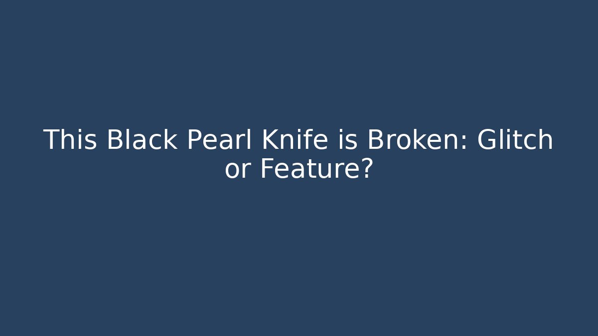 This Black Pearl Knife is Broken: Glitch or Feature? - Create More Assets