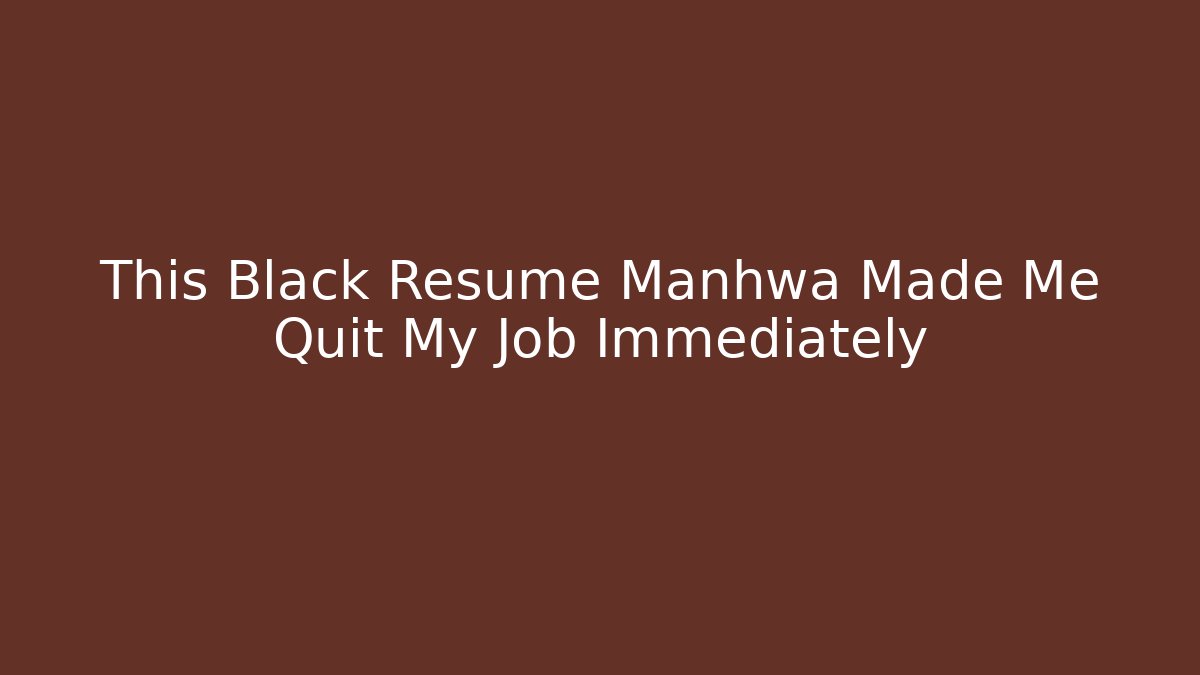 This Black Resume Manhwa Made Me Quit My Job Immediately