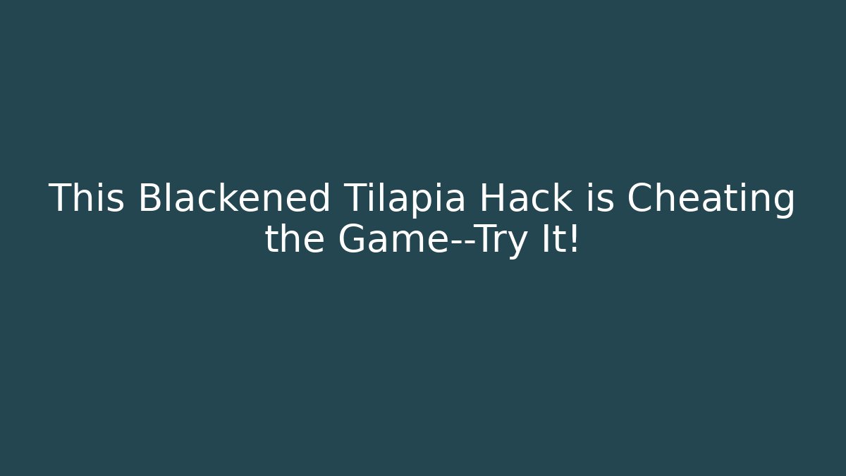 This Blackened Tilapia Hack is Cheating the Game—Try It! - Create More Assets