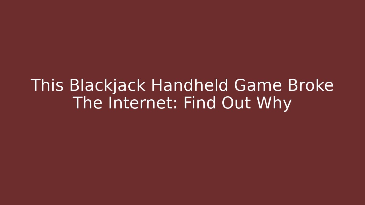 This Blackjack Handheld Game Broke The Internet: Find Out Why