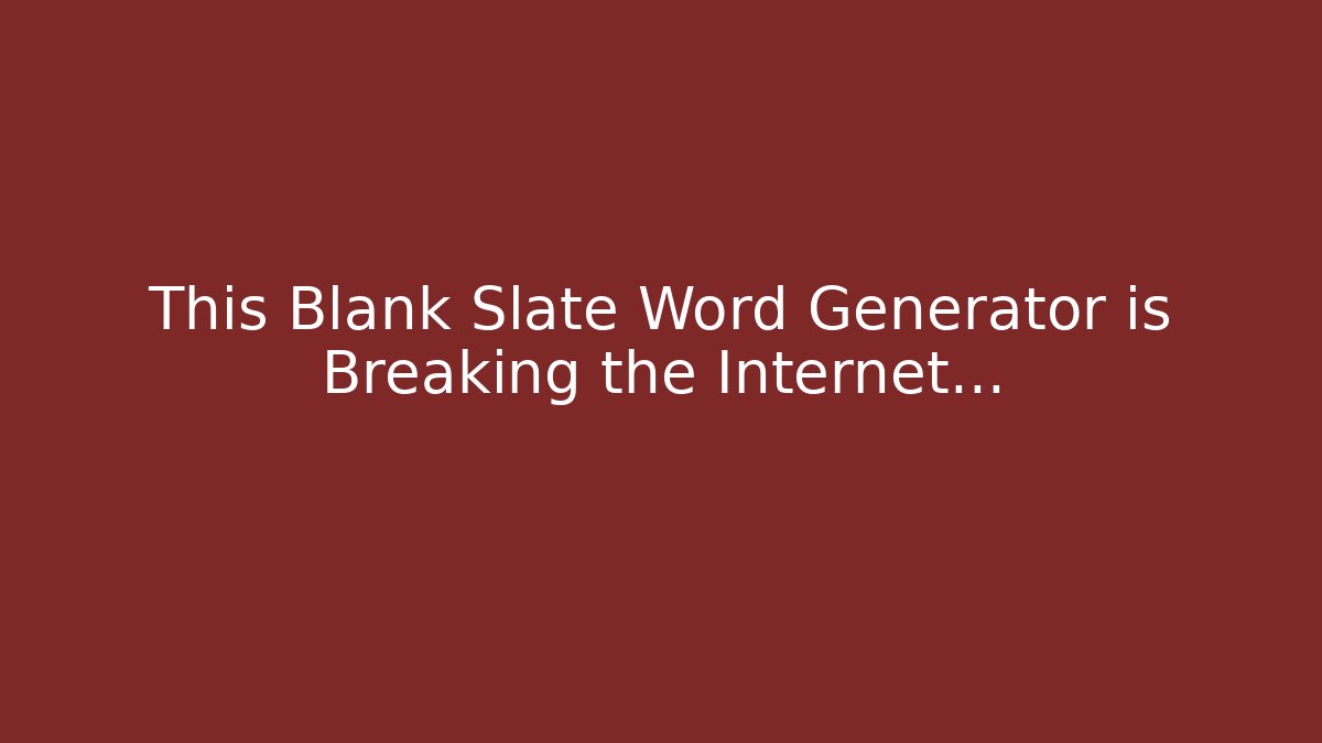 This Blank Slate Word Generator is Breaking the Internet…
