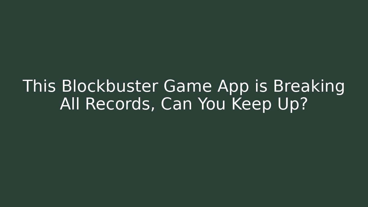 This Blockbuster Game App is Breaking All Records, Can You Keep Up?