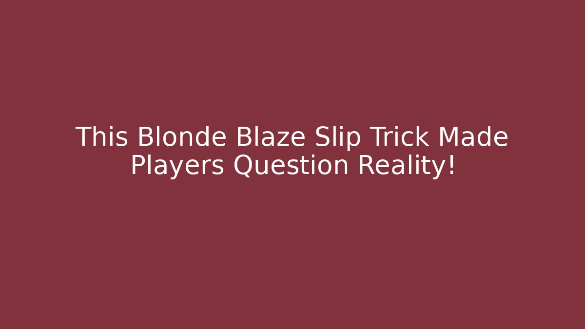 This Blonde Blaze Slip Trick Made Players Question Reality!