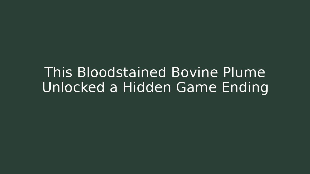 This Bloodstained Bovine Plume Unlocked a Hidden Game Ending