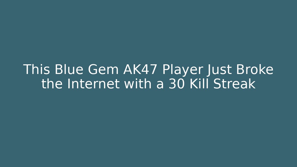 This Blue Gem AK47 Player Just Broke the Internet with a 30 Kill Streak