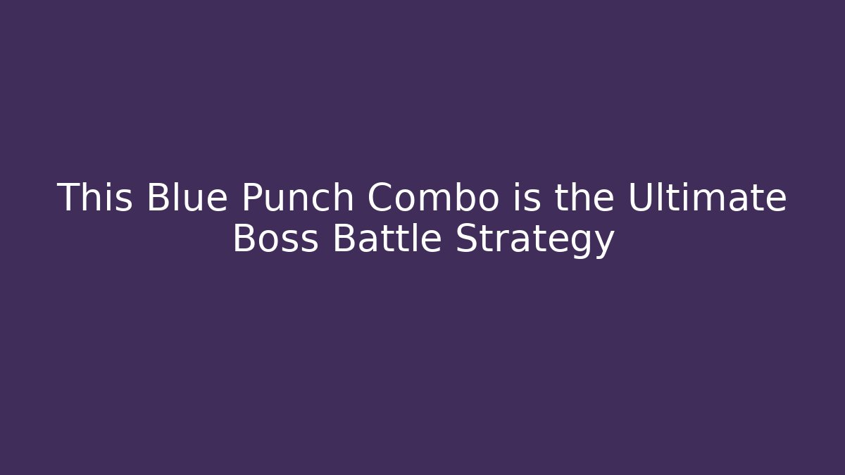 This Blue Punch Combo is the Ultimate Boss Battle Strategy