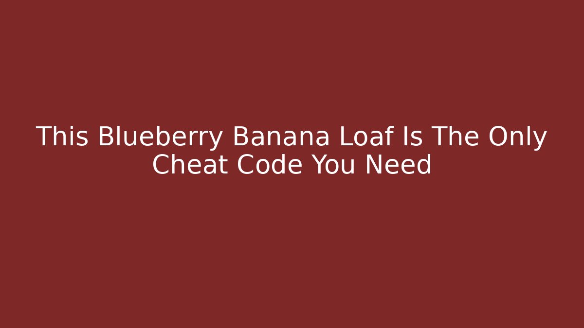 This Blueberry Banana Loaf Is The Only Cheat Code You Need