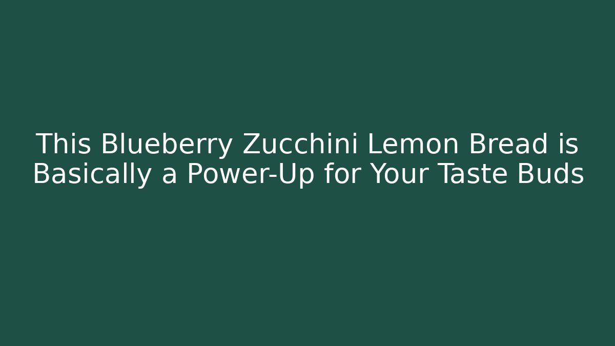 This Blueberry Zucchini Lemon Bread is Basically a Power-Up for Your Taste Buds