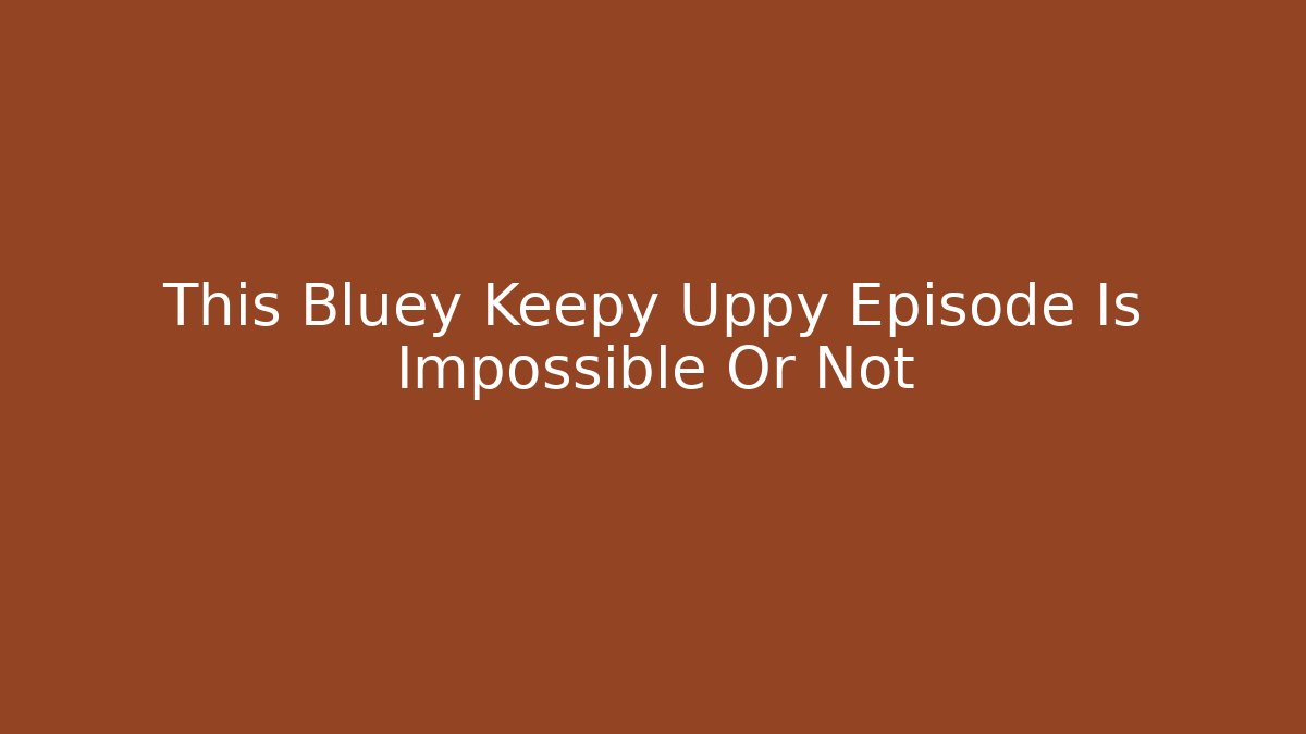 This Bluey Keepy Uppy Episode Is Impossible Or Not - Create More Assets