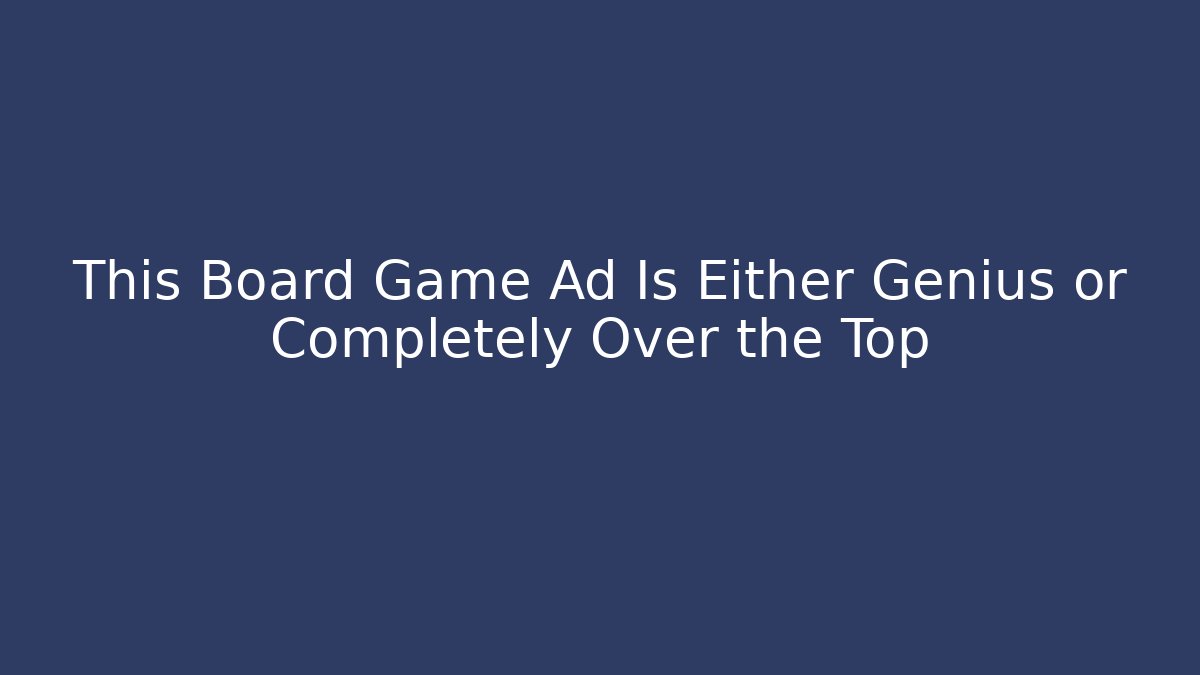 This Board Game Ad Is Either Genius or Completely Over the Top