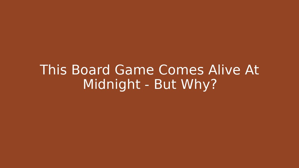 This Board Game Comes Alive At Midnight – But Why?