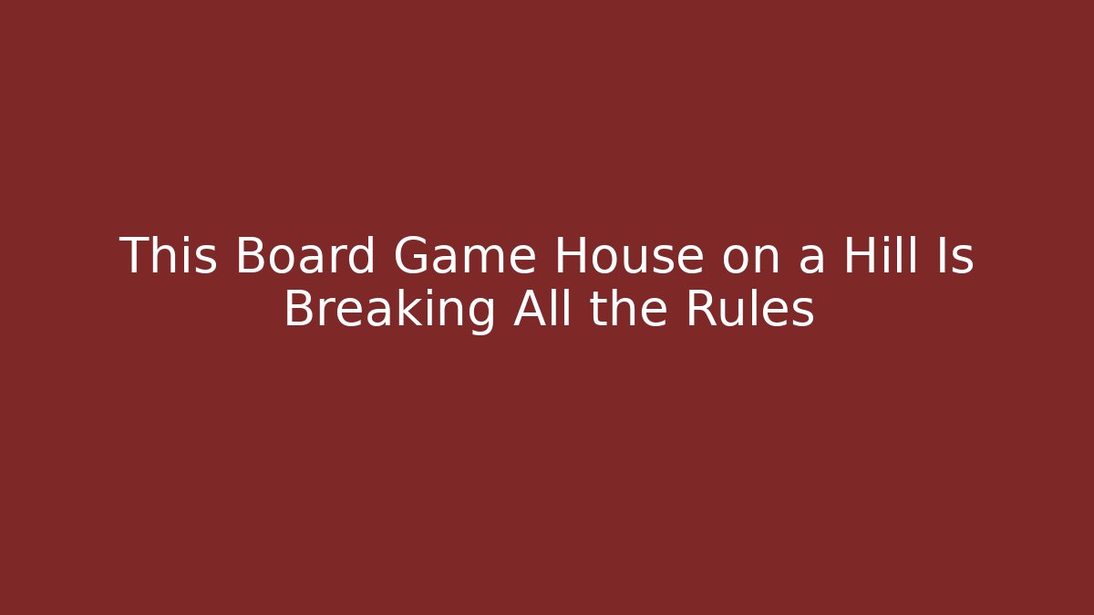 This Board Game House on a Hill Is Breaking All the Rules