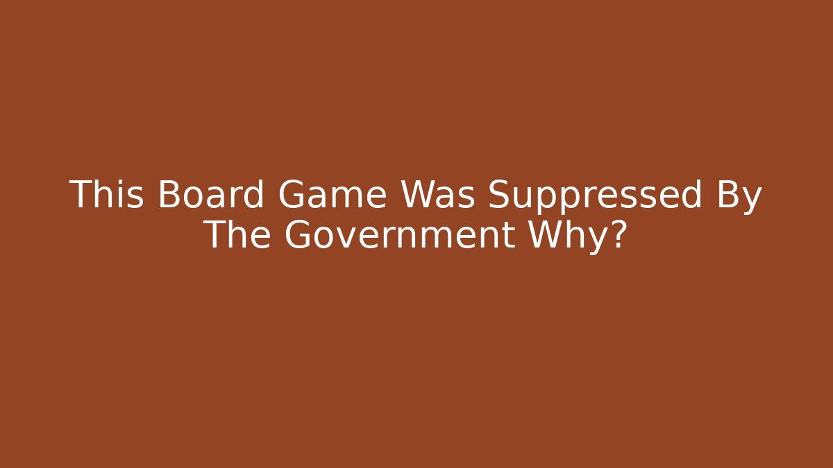 This Board Game Was Suppressed By The Government Why? - Create More Assets