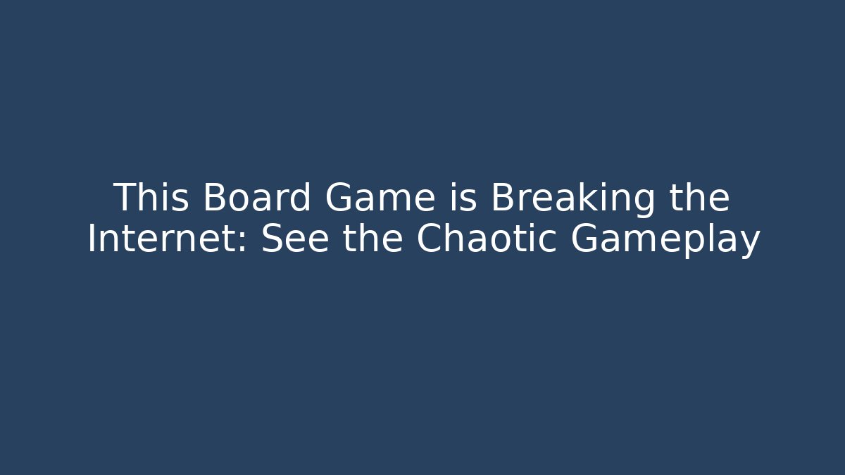 This Board Game is Breaking the Internet: See the Chaotic Gameplay