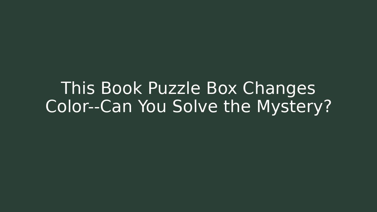 This Book Puzzle Box Changes Color—Can You Solve the Mystery?