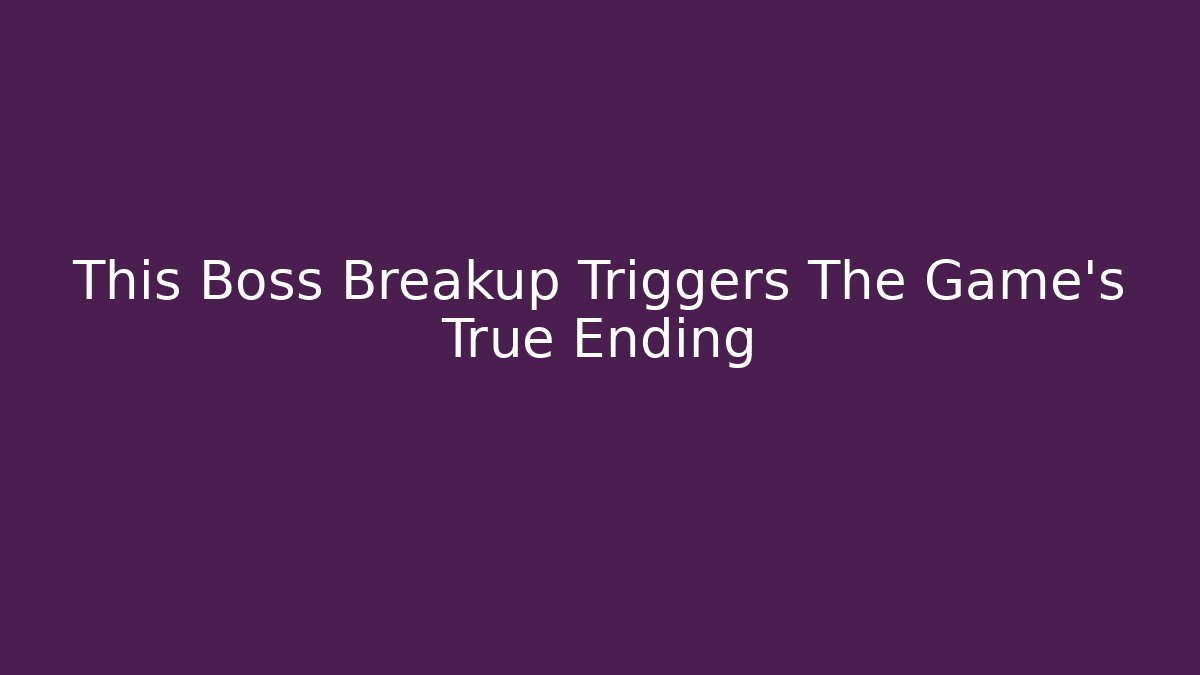 This Boss Breakup Triggers The Game's True Ending
