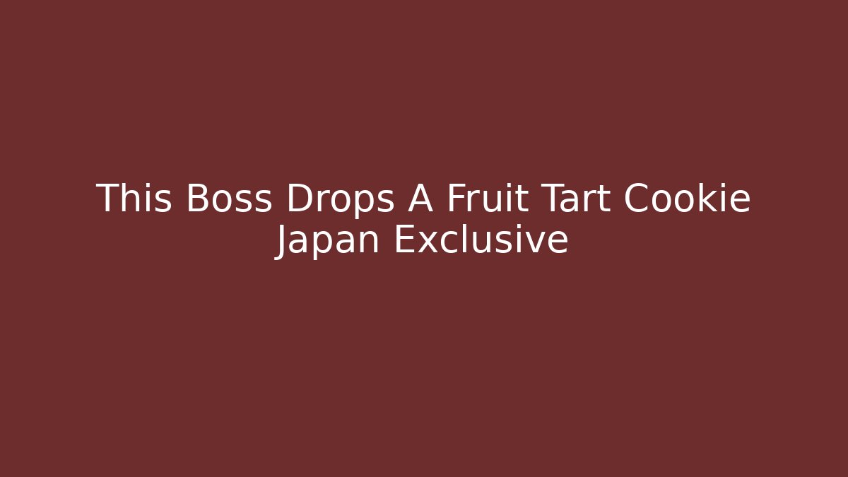 This Boss Drops A Fruit Tart Cookie Japan Exclusive