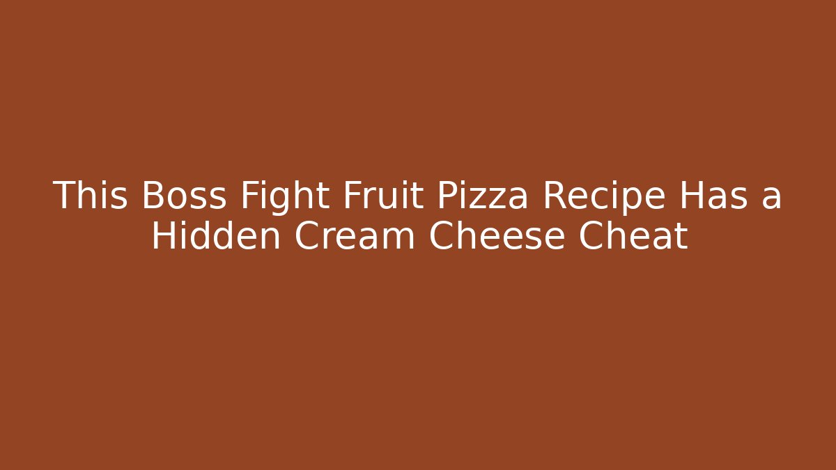 This Boss Fight Fruit Pizza Recipe Has a Hidden Cream Cheese Cheat
