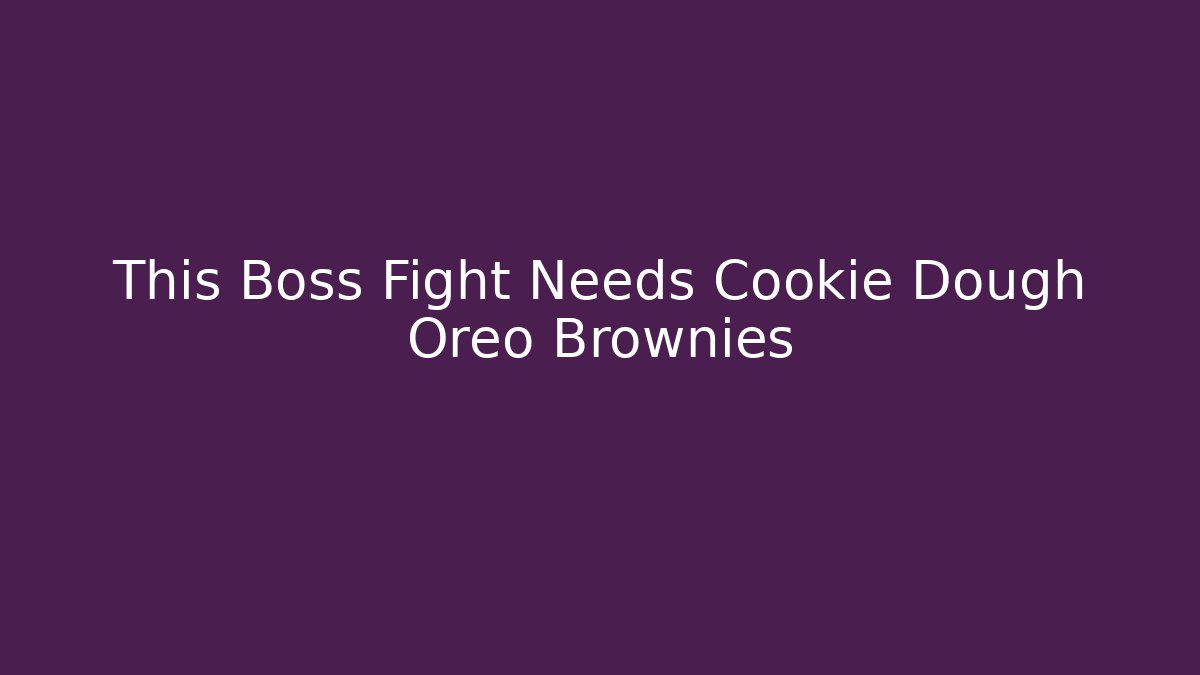 This Boss Fight Needs Cookie Dough Oreo Brownies
