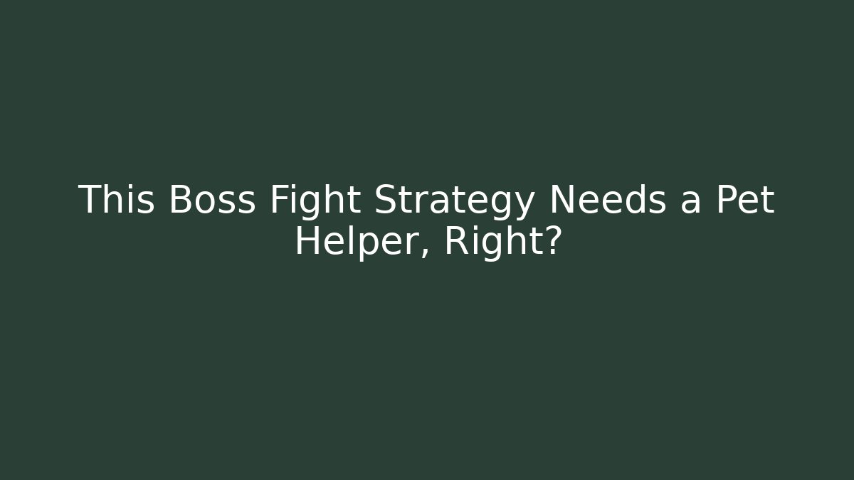 This Boss Fight Strategy Needs a Pet Helper, Right?