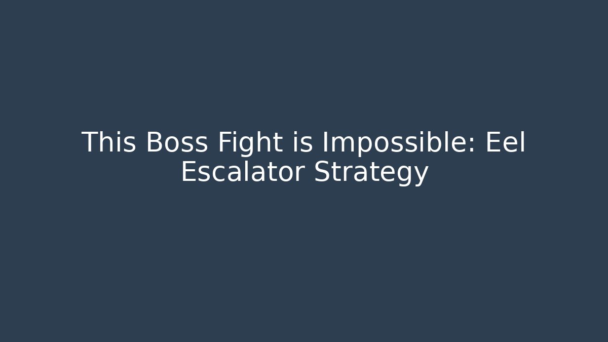 This Boss Fight is Impossible: Eel Escalator Strategy