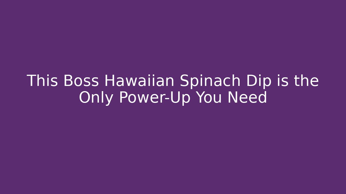 This Boss Hawaiian Spinach Dip is the Only Power-Up You Need