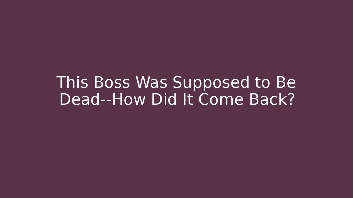 This Boss Was Supposed to Be Dead—How Did It Come Back? - Create More Assets
