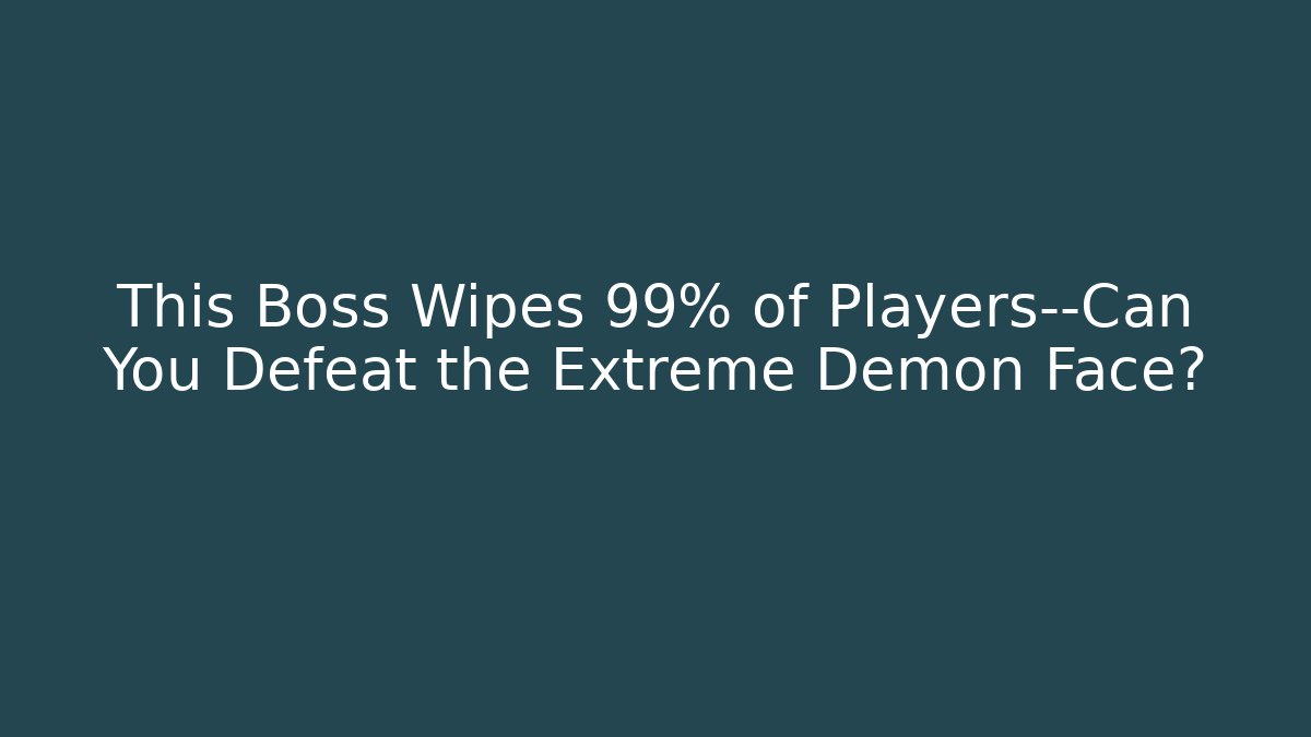 This Boss Wipes 99% of Players—Can You Defeat the Extreme Demon Face?