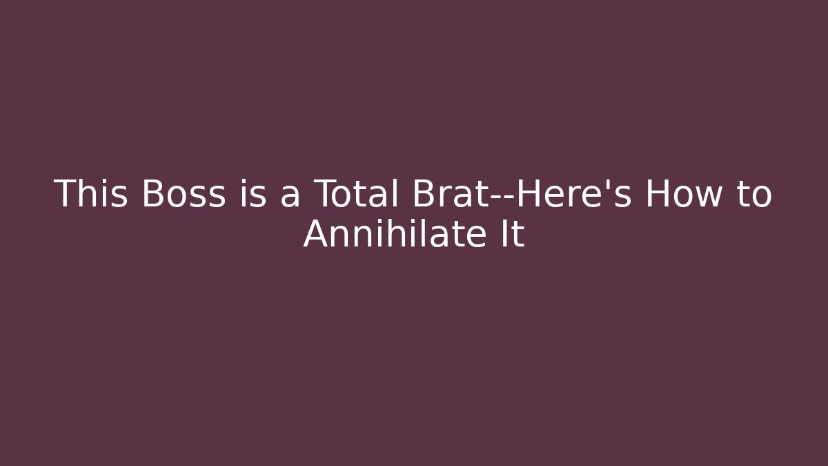 This Boss is a Total Brat—Here's How to Annihilate It