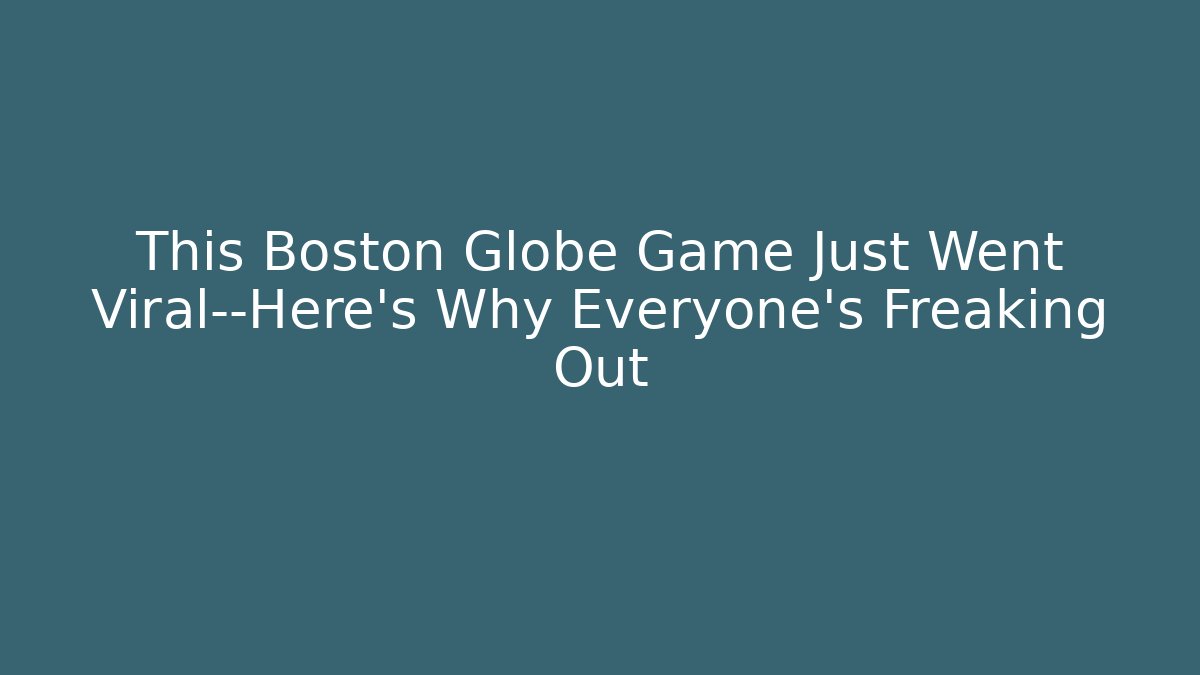 This Boston Globe Game Just Went Viral—Here’s Why Everyone’s Freaking Out